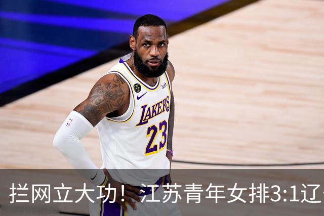 拦网立大功！江苏青年女排3:1辽宁挺进决赛，决战山东争冠