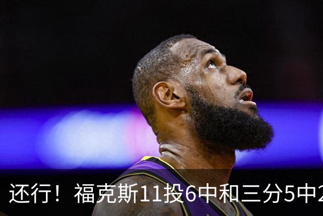 还行！福克斯11投6中&三分5中2得到19分4板9助2断