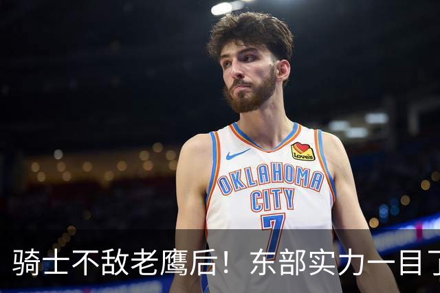 骑士不敌老鹰后！东部实力一目了然：S档4队、A档5队！